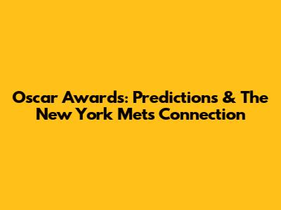 Oscar Awards: Predictions & The New York Mets Connection
