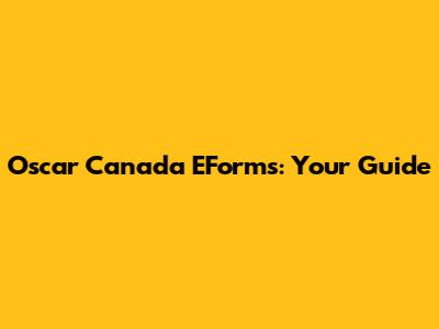 Oscar Canada EForms: Your Guide