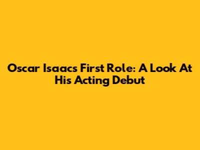 Oscar Isaac's First Role: A Look At His Acting Debut