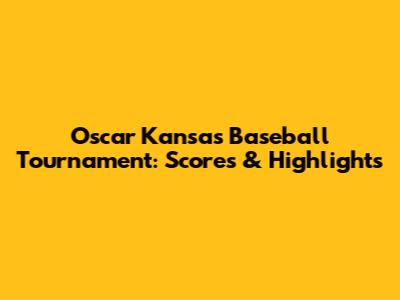 Oscar Kansas Baseball Tournament: Scores & Highlights