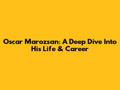 Oscar Marozsan: A Deep Dive Into His Life & Career