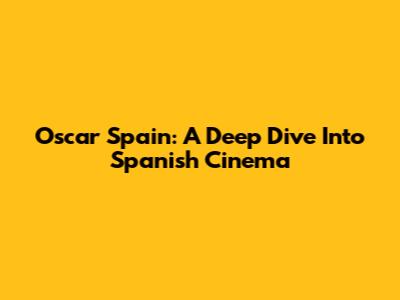 Oscar Spain: A Deep Dive Into Spanish Cinema