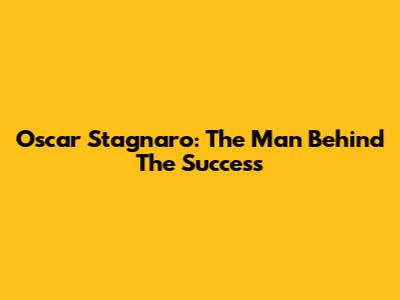 Oscar Stagnaro: The Man Behind The Success