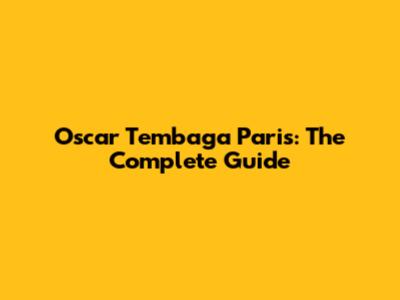 Oscar Tembaga Paris: The Complete Guide