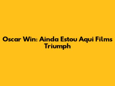 Oscar Win: 'Ainda Estou Aqui' Film's Triumph