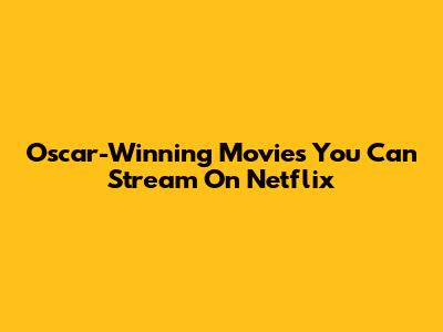 Oscar-Winning Movies You Can Stream On Netflix