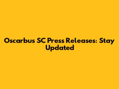 Oscarbus SC Press Releases: Stay Updated