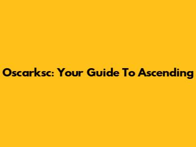 Oscarksc: Your Guide To Ascending