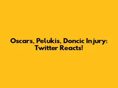 Oscars, 'Pelukis', Doncic Injury: Twitter Reacts!