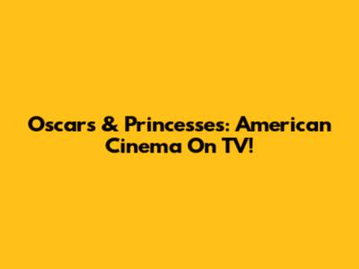 Oscars & Princesses: American Cinema On TV!