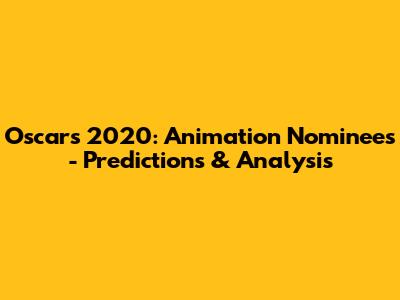 Oscars 2020: Animation Nominees - Predictions & Analysis