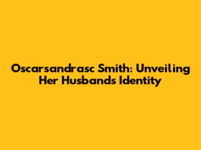 Oscarsandrasc Smith: Unveiling Her Husband's Identity