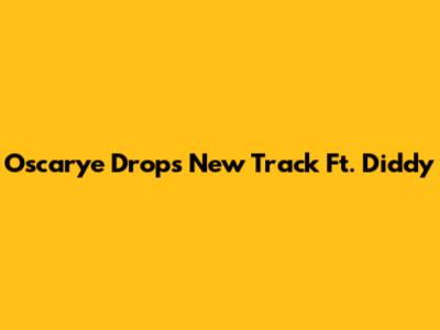 Oscarye Drops New Track Ft. Diddy