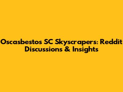 Oscasbestos SC Skyscrapers: Reddit Discussions & Insights