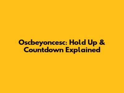 Oscbeyoncesc: Hold Up & Countdown Explained