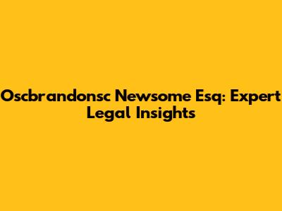 Oscbrandonsc Newsome Esq: Expert Legal Insights