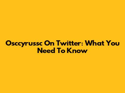 Osccyrussc On Twitter: What You Need To Know