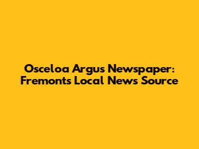 Osceloa Argus Newspaper: Fremont's Local News Source