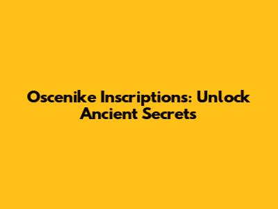 Oscenike Inscriptions: Unlock Ancient Secrets