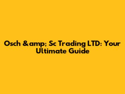 Osch &amp; Sc Trading LTD: Your Ultimate Guide