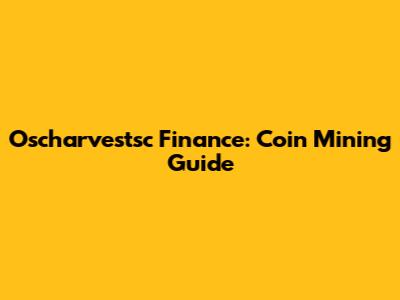 Oscharvestsc Finance: Coin Mining Guide