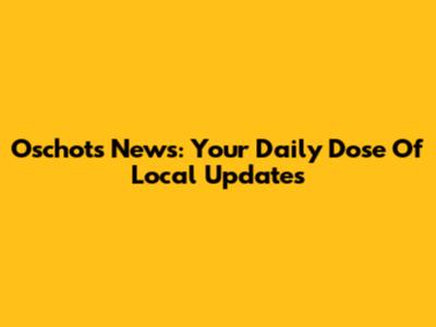 Oschots News: Your Daily Dose Of Local Updates