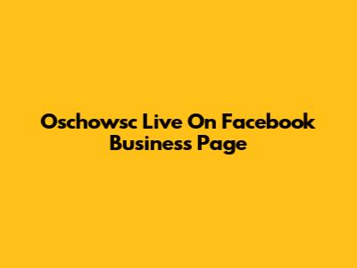 Oschowsc Live On Facebook Business Page
