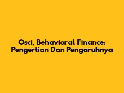 Osci, Behavioral Finance: Pengertian Dan Pengaruhnya