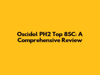 Oscidol PH2 Top 8SC: A Comprehensive Review