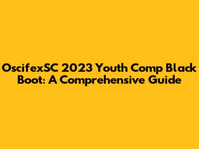 OscifexSC 2023 Youth Comp Black Boot: A Comprehensive Guide
