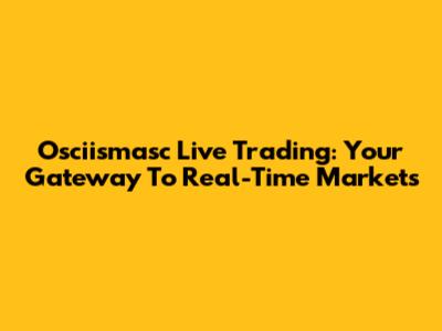 Osciismasc Live Trading: Your Gateway To Real-Time Markets