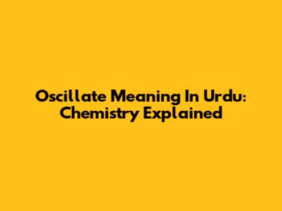 Oscillate Meaning In Urdu: Chemistry Explained