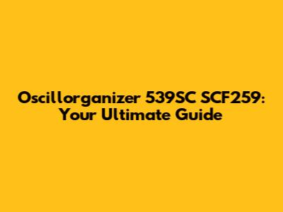 Oscillorganizer 539SC SCF259: Your Ultimate Guide