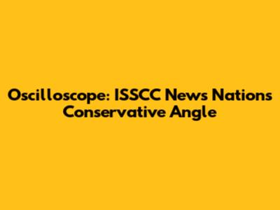 Oscilloscope: ISSCC News Nation's Conservative Angle