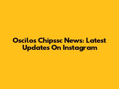 Oscilos Chipssc News: Latest Updates On Instagram