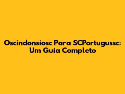 Oscindonsiosc Para SCPortugussc: Um Guia Completo