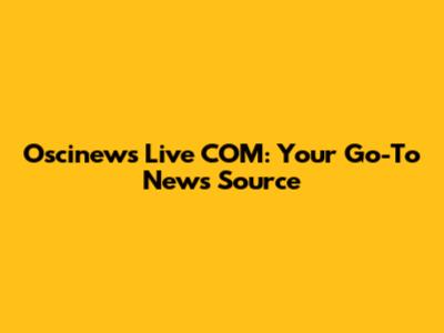 Oscinews Live COM: Your Go-To News Source