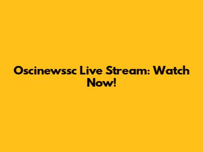 Oscinewssc Live Stream: Watch Now!