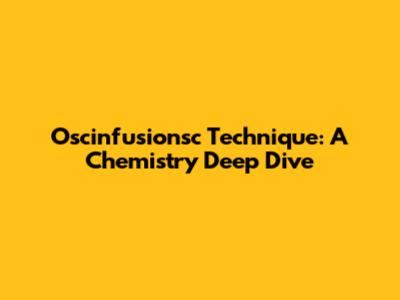 Oscinfusionsc Technique: A Chemistry Deep Dive