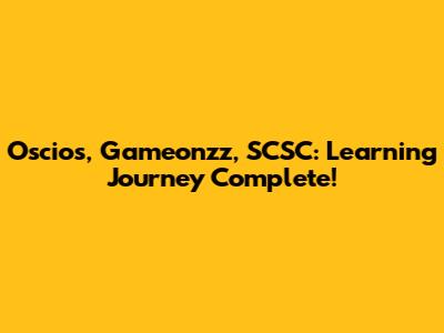 Oscios, Gameonzz, SCSC: Learning Journey Complete!