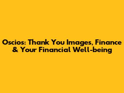 Oscios: Thank You Images, Finance & Your Financial Well-being