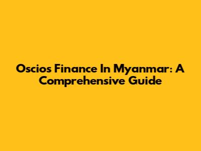 Oscios Finance In Myanmar: A Comprehensive Guide
