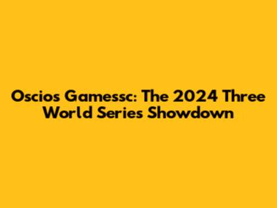 Oscios Gamessc: The 2024 Three World Series Showdown