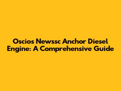 Oscios Newssc Anchor Diesel Engine: A Comprehensive Guide