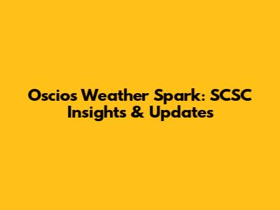 Oscios Weather Spark: SCSC Insights & Updates
