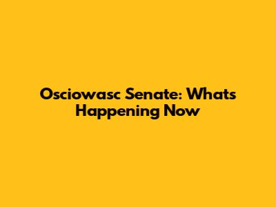 Osciowasc Senate: What's Happening Now
