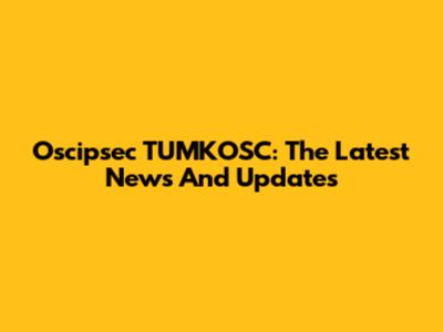 Oscipsec TUMKOSC: The Latest News And Updates