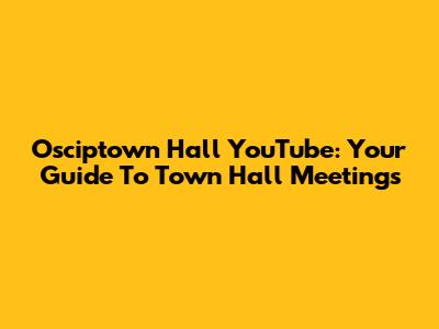 Osciptown Hall YouTube: Your Guide To Town Hall Meetings