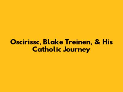 Oscirissc, Blake Treinen, & His Catholic Journey