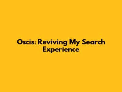 Oscis: Reviving My Search Experience